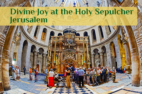 Holy Land Pilgrimage, Divine Joy at the Holy Sepulcher, Jerusalem