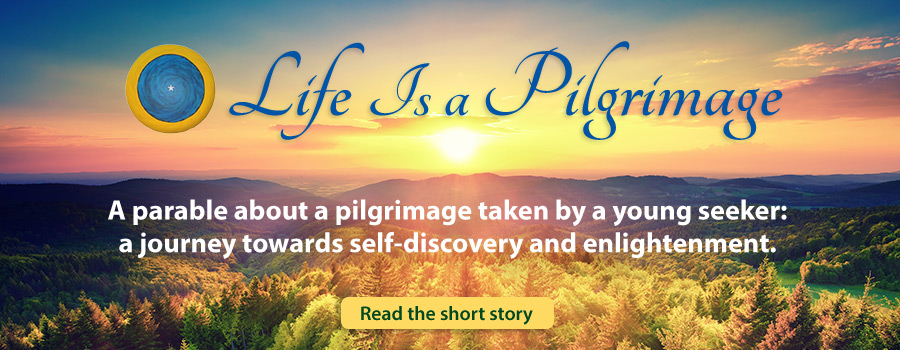 Life is a Pilgrimage. A parable about a pilgrimage taken by a young seeker: a journey towards self-discovery and enlightenment